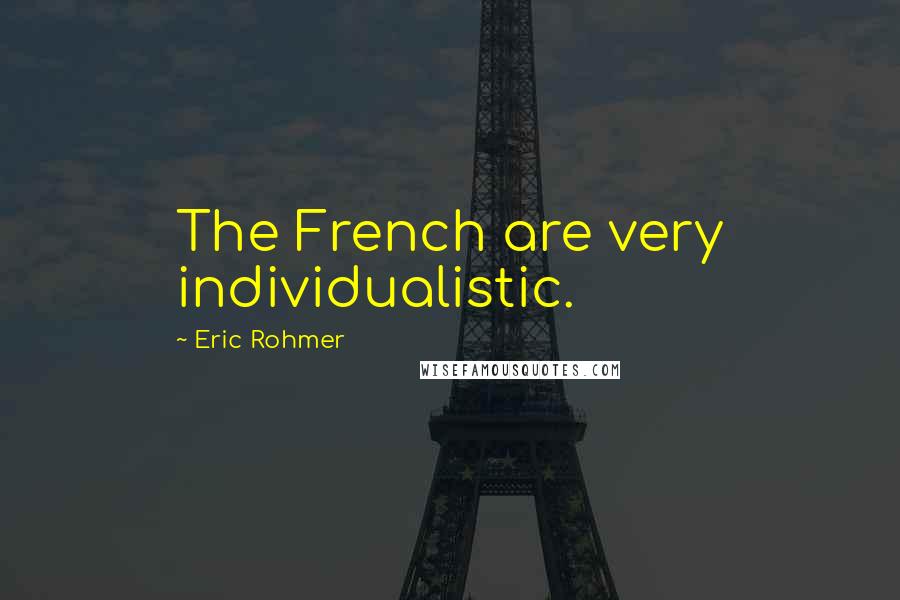 Eric Rohmer Quotes: The French are very individualistic.