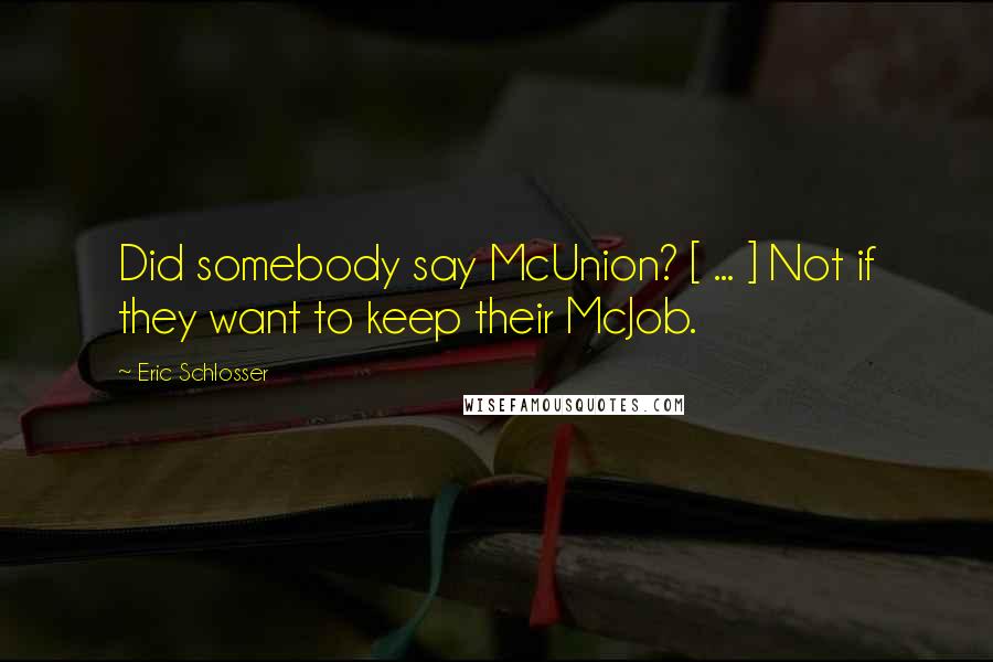 Eric Schlosser Quotes: Did somebody say McUnion? [ ... ] Not if they want to keep their McJob.