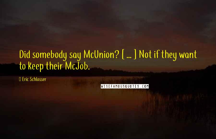 Eric Schlosser Quotes: Did somebody say McUnion? [ ... ] Not if they want to keep their McJob.