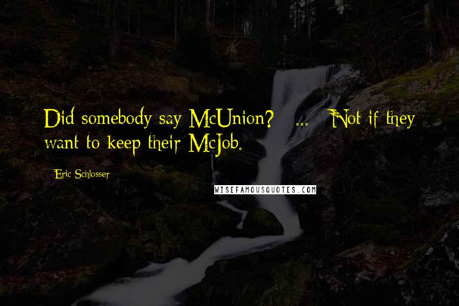 Eric Schlosser Quotes: Did somebody say McUnion? [ ... ] Not if they want to keep their McJob.