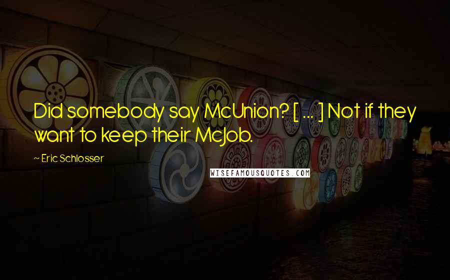 Eric Schlosser Quotes: Did somebody say McUnion? [ ... ] Not if they want to keep their McJob.