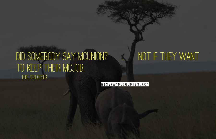 Eric Schlosser Quotes: Did somebody say McUnion? [ ... ] Not if they want to keep their McJob.