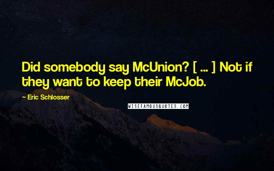 Eric Schlosser Quotes: Did somebody say McUnion? [ ... ] Not if they want to keep their McJob.