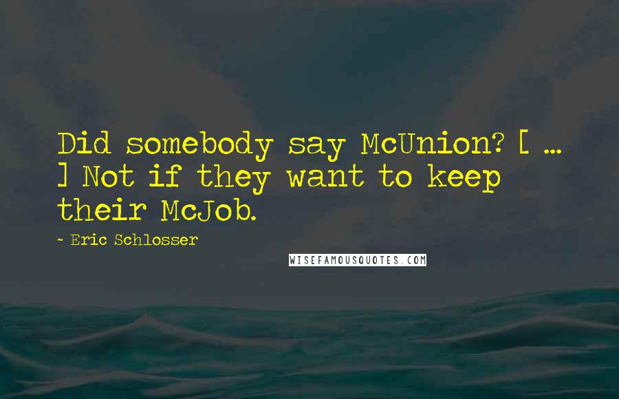 Eric Schlosser Quotes: Did somebody say McUnion? [ ... ] Not if they want to keep their McJob.