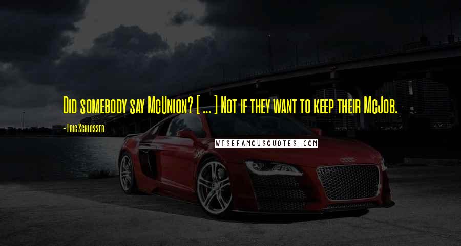 Eric Schlosser Quotes: Did somebody say McUnion? [ ... ] Not if they want to keep their McJob.