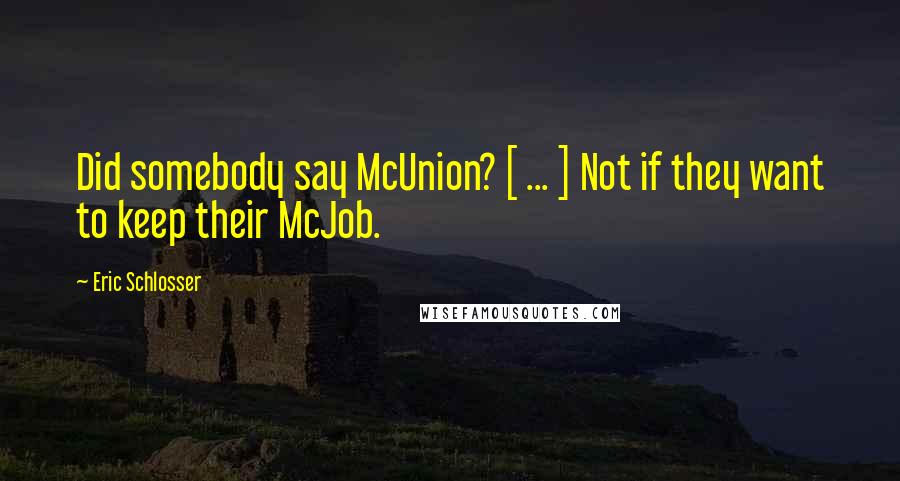 Eric Schlosser Quotes: Did somebody say McUnion? [ ... ] Not if they want to keep their McJob.