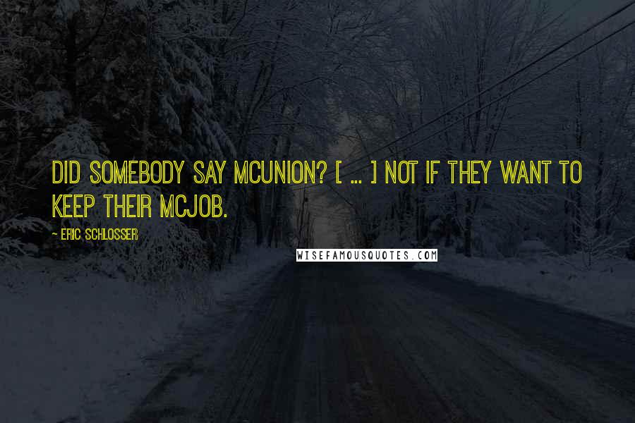 Eric Schlosser Quotes: Did somebody say McUnion? [ ... ] Not if they want to keep their McJob.