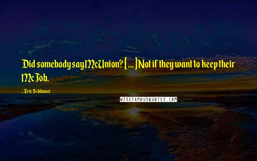 Eric Schlosser Quotes: Did somebody say McUnion? [ ... ] Not if they want to keep their McJob.