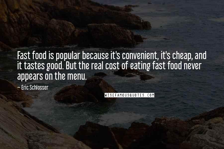 Eric Schlosser Quotes: Fast food is popular because it's convenient, it's cheap, and it tastes good. But the real cost of eating fast food never appears on the menu.