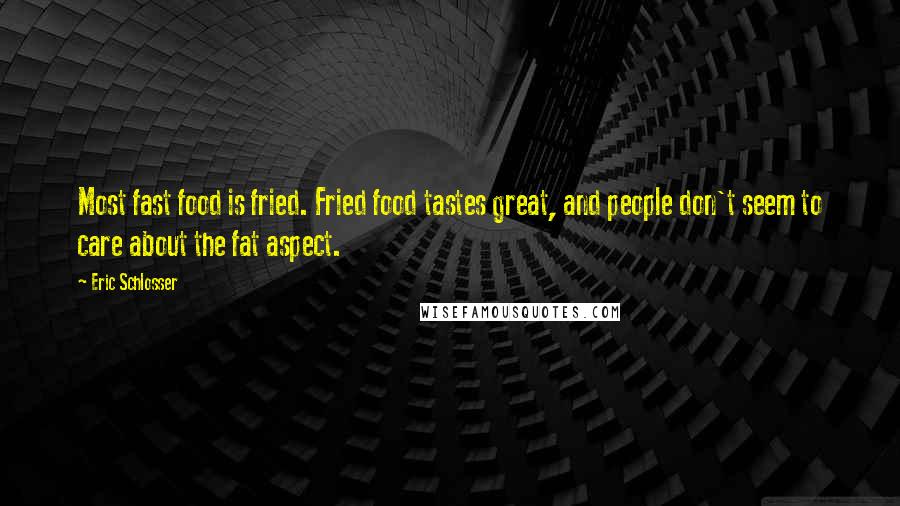 Eric Schlosser Quotes: Most fast food is fried. Fried food tastes great, and people don't seem to care about the fat aspect.