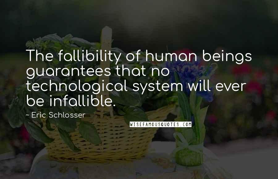 Eric Schlosser Quotes: The fallibility of human beings guarantees that no technological system will ever be infallible.