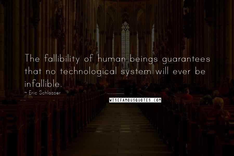 Eric Schlosser Quotes: The fallibility of human beings guarantees that no technological system will ever be infallible.