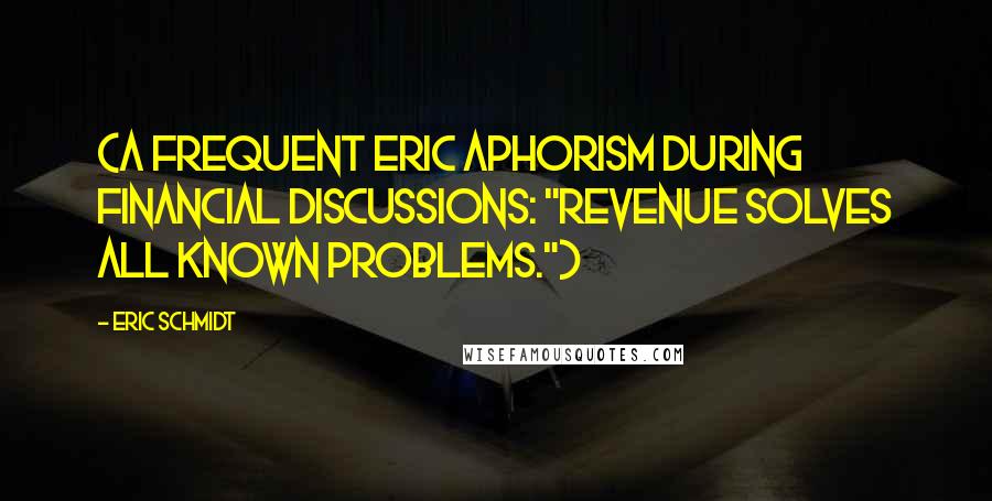 Eric Schmidt Quotes: (A frequent Eric aphorism during financial discussions: "Revenue solves all known problems.")
