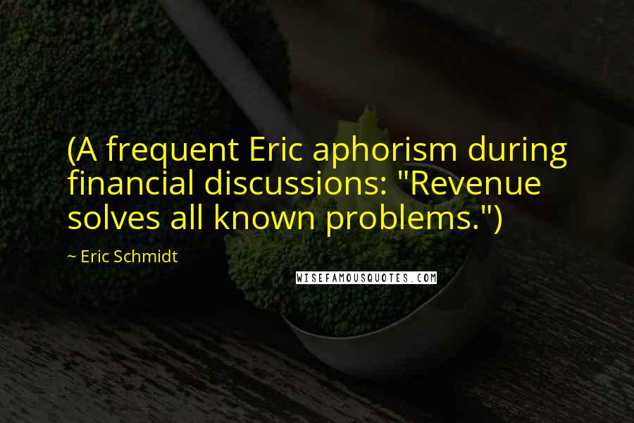 Eric Schmidt Quotes: (A frequent Eric aphorism during financial discussions: "Revenue solves all known problems.")