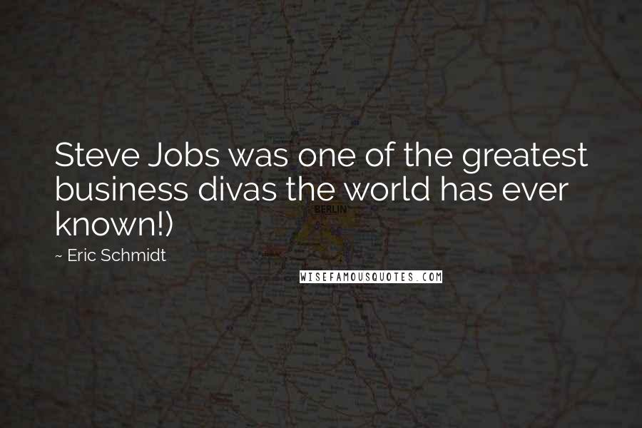 Eric Schmidt Quotes: Steve Jobs was one of the greatest business divas the world has ever known!)