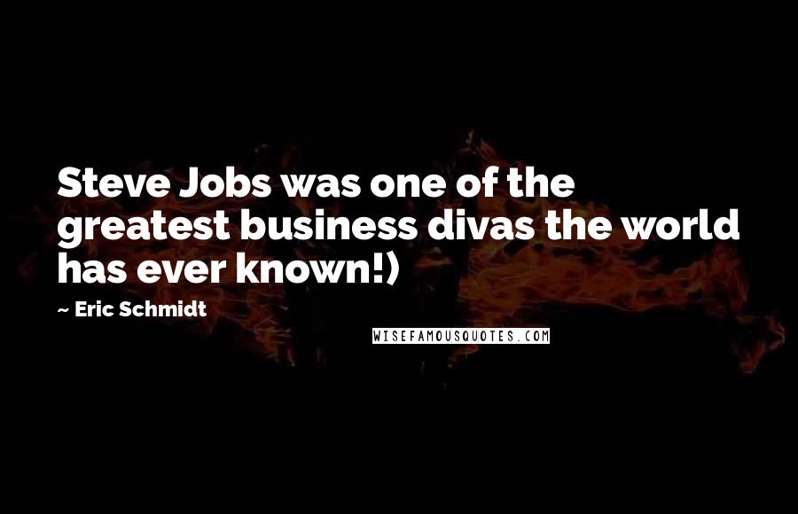 Eric Schmidt Quotes: Steve Jobs was one of the greatest business divas the world has ever known!)