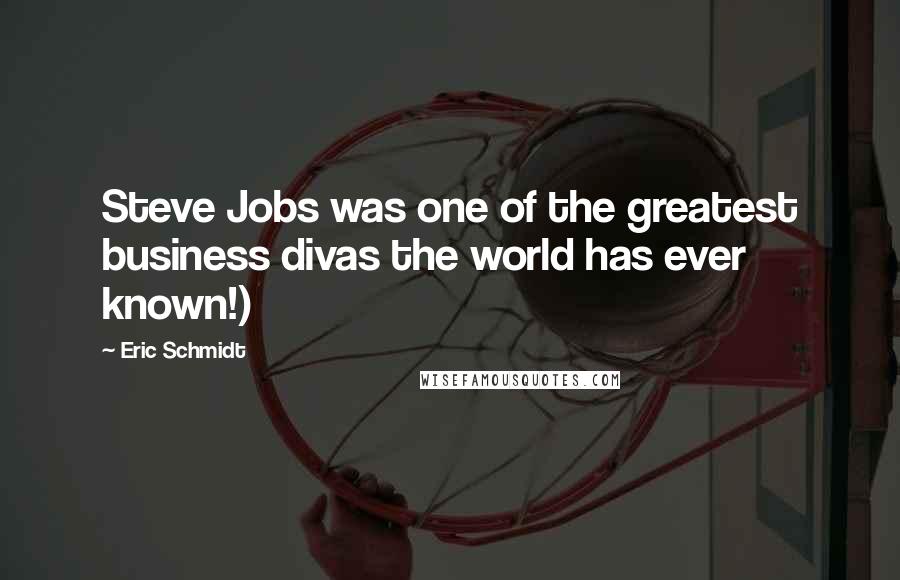 Eric Schmidt Quotes: Steve Jobs was one of the greatest business divas the world has ever known!)