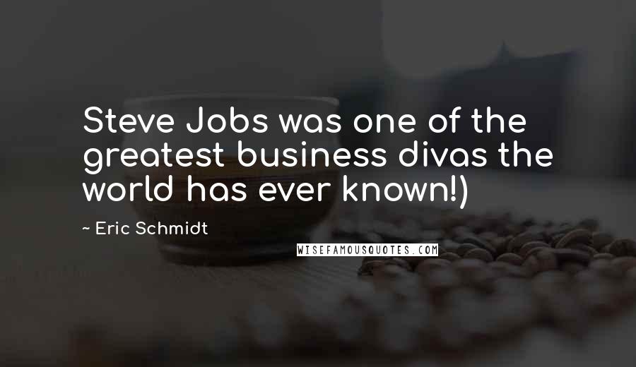 Eric Schmidt Quotes: Steve Jobs was one of the greatest business divas the world has ever known!)
