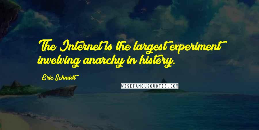 Eric Schmidt Quotes: The Internet is the largest experiment involving anarchy in history.