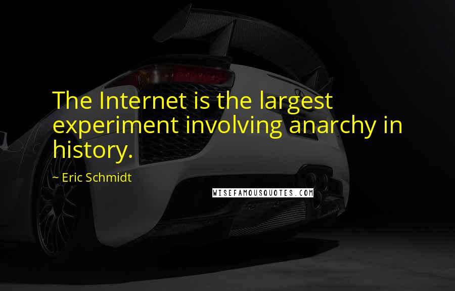 Eric Schmidt Quotes: The Internet is the largest experiment involving anarchy in history.