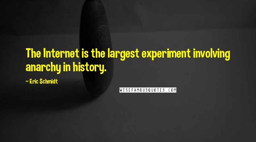 Eric Schmidt Quotes: The Internet is the largest experiment involving anarchy in history.