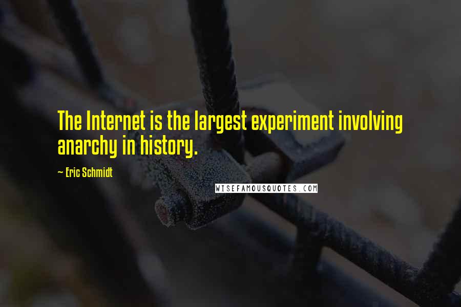 Eric Schmidt Quotes: The Internet is the largest experiment involving anarchy in history.