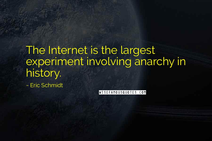 Eric Schmidt Quotes: The Internet is the largest experiment involving anarchy in history.