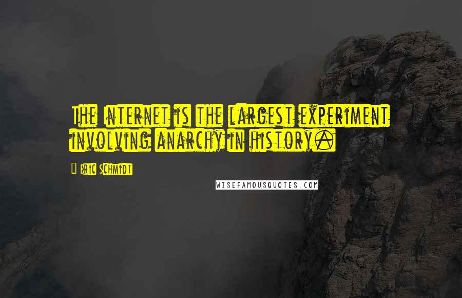 Eric Schmidt Quotes: The Internet is the largest experiment involving anarchy in history.