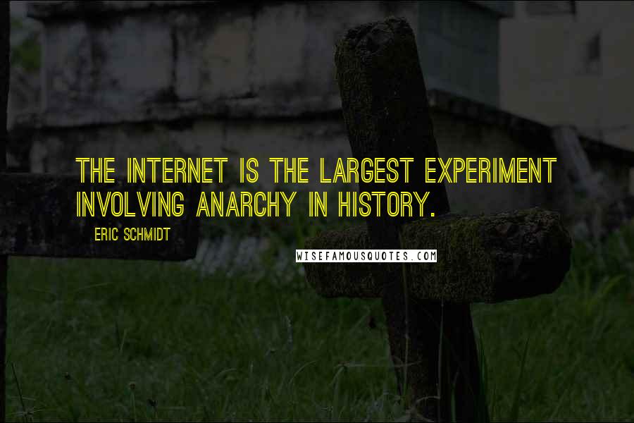 Eric Schmidt Quotes: The Internet is the largest experiment involving anarchy in history.