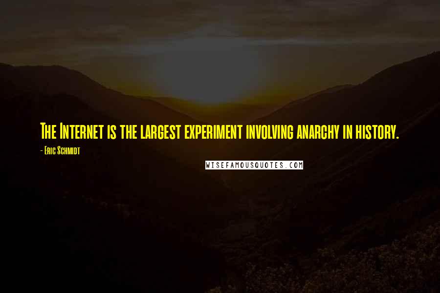 Eric Schmidt Quotes: The Internet is the largest experiment involving anarchy in history.