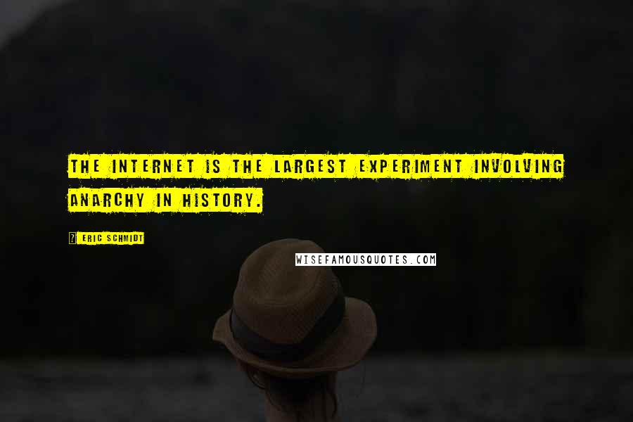 Eric Schmidt Quotes: The Internet is the largest experiment involving anarchy in history.