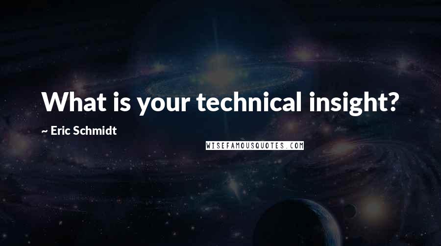 Eric Schmidt Quotes: What is your technical insight?