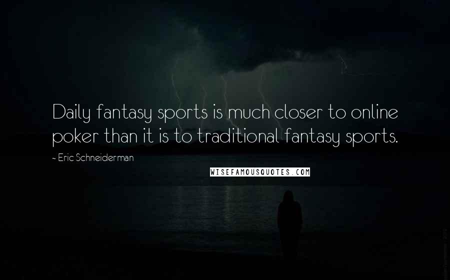 Eric Schneiderman Quotes: Daily fantasy sports is much closer to online poker than it is to traditional fantasy sports.