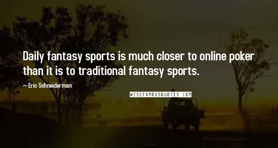 Eric Schneiderman Quotes: Daily fantasy sports is much closer to online poker than it is to traditional fantasy sports.