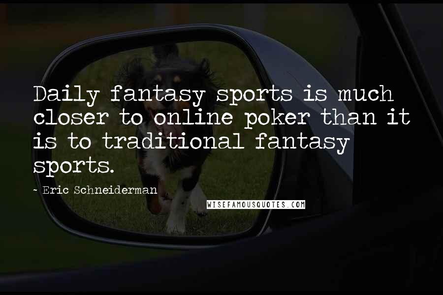 Eric Schneiderman Quotes: Daily fantasy sports is much closer to online poker than it is to traditional fantasy sports.