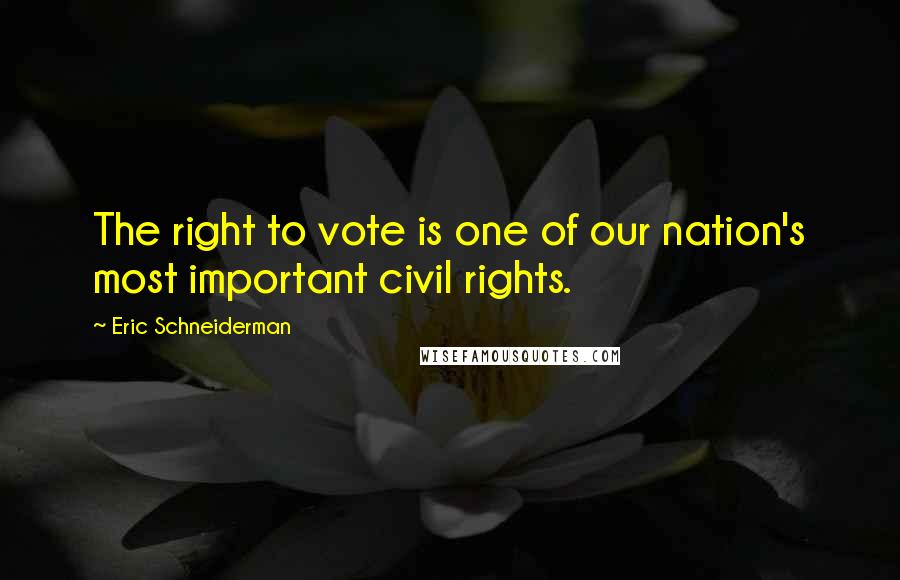 Eric Schneiderman Quotes: The right to vote is one of our nation's most important civil rights.