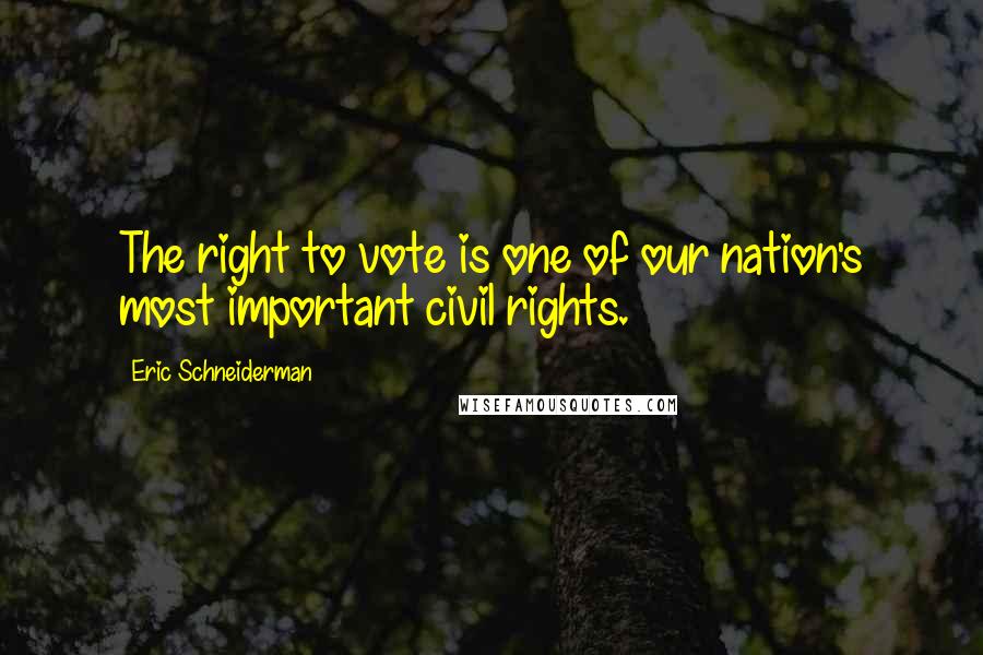 Eric Schneiderman Quotes: The right to vote is one of our nation's most important civil rights.