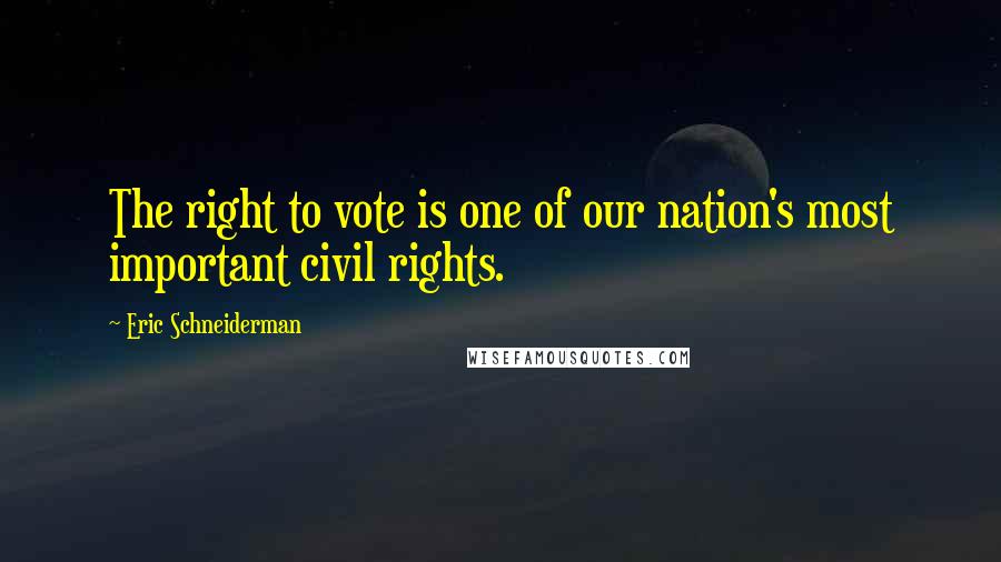 Eric Schneiderman Quotes: The right to vote is one of our nation's most important civil rights.