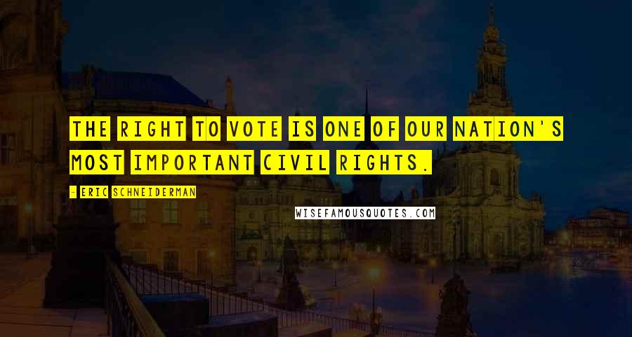 Eric Schneiderman Quotes: The right to vote is one of our nation's most important civil rights.