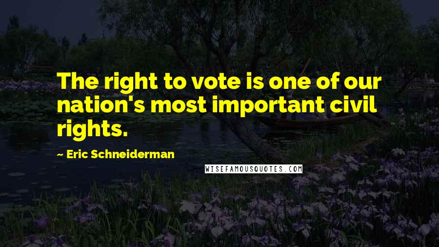 Eric Schneiderman Quotes: The right to vote is one of our nation's most important civil rights.