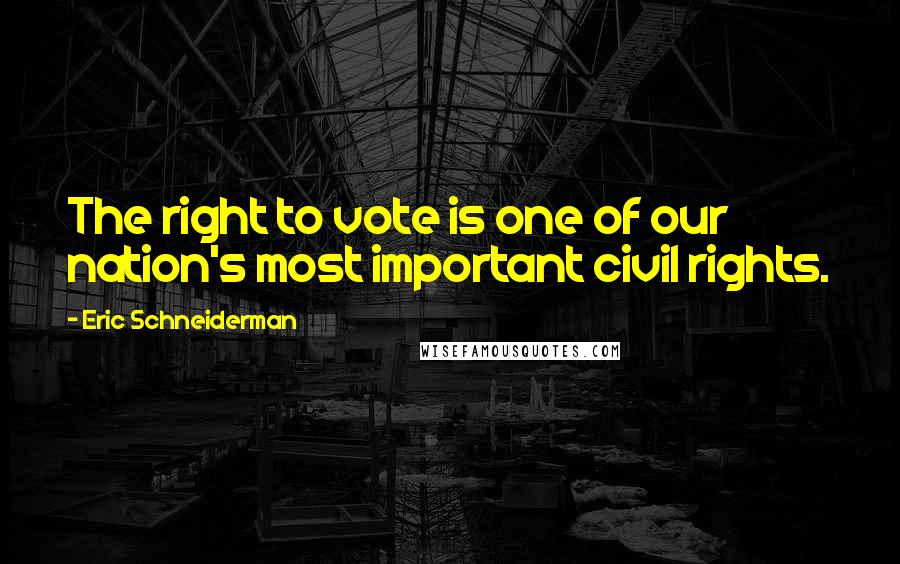 Eric Schneiderman Quotes: The right to vote is one of our nation's most important civil rights.
