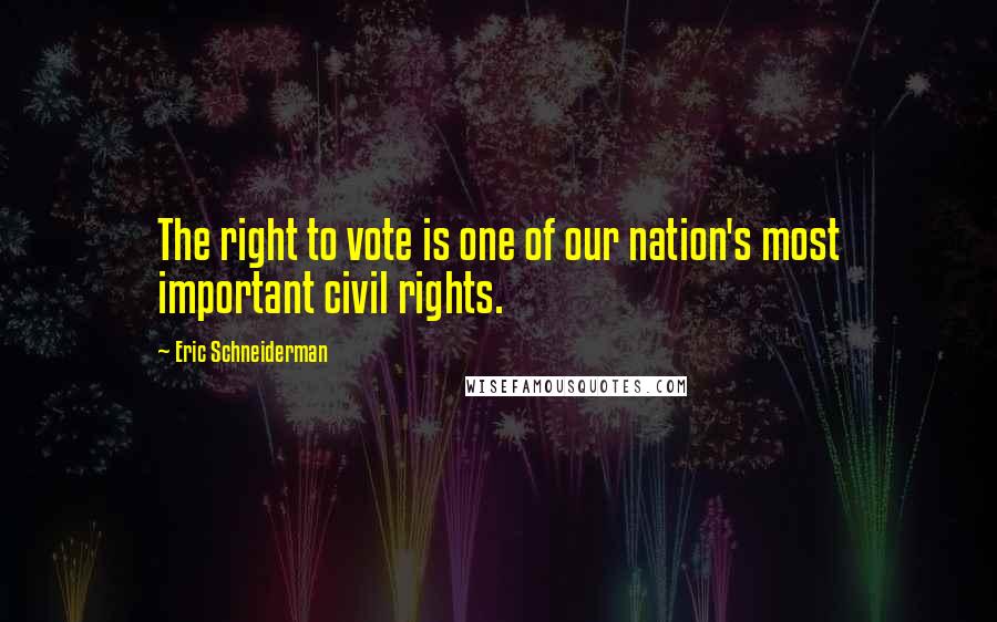 Eric Schneiderman Quotes: The right to vote is one of our nation's most important civil rights.