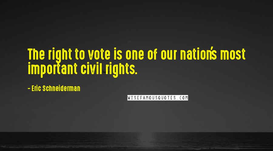 Eric Schneiderman Quotes: The right to vote is one of our nation's most important civil rights.