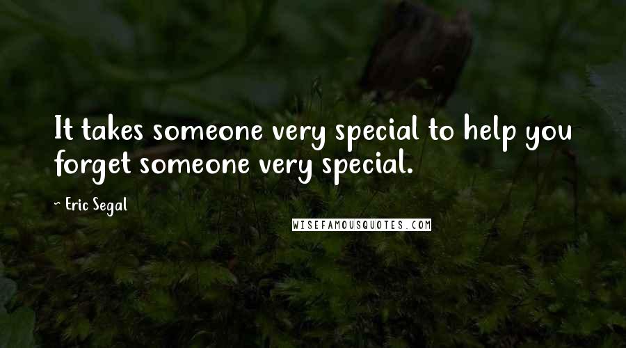 Eric Segal Quotes: It takes someone very special to help you forget someone very special.