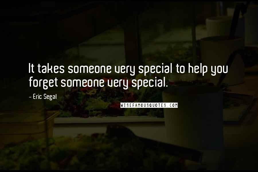 Eric Segal Quotes: It takes someone very special to help you forget someone very special.