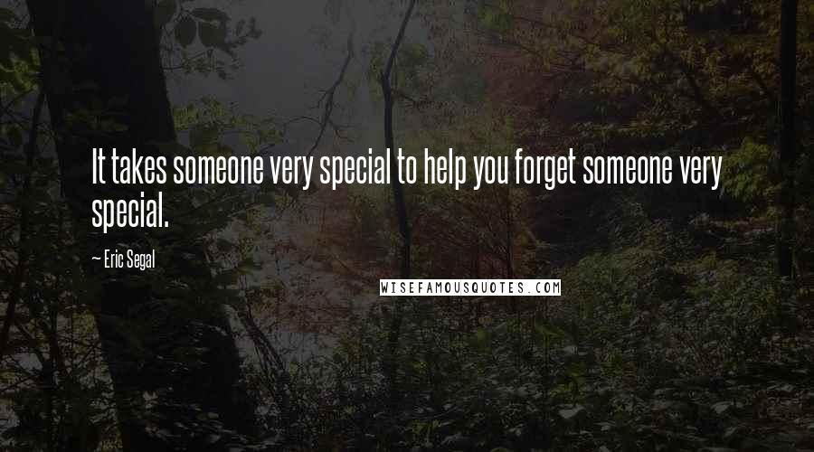 Eric Segal Quotes: It takes someone very special to help you forget someone very special.