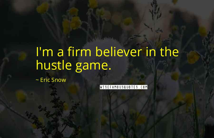 Eric Snow Quotes: I'm a firm believer in the hustle game.