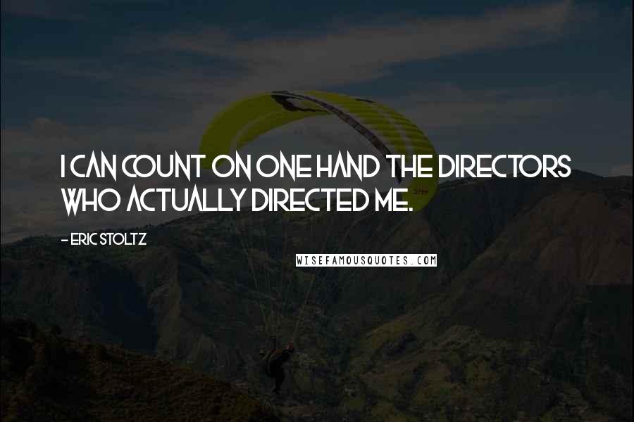 Eric Stoltz Quotes: I can count on one hand the directors who actually directed me.