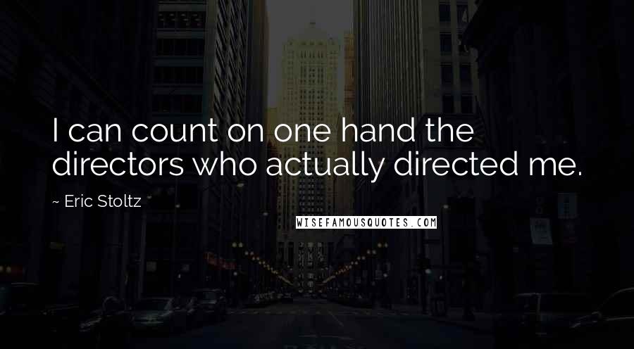 Eric Stoltz Quotes: I can count on one hand the directors who actually directed me.
