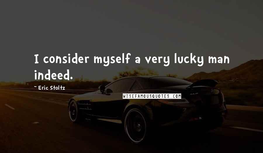 Eric Stoltz Quotes: I consider myself a very lucky man indeed.